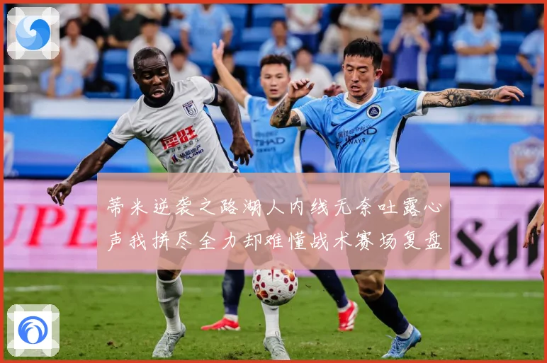 蒂米逆袭之路湖人内线无奈吐露心声我拼尽全力却难懂战术赛场复盘-深度解析