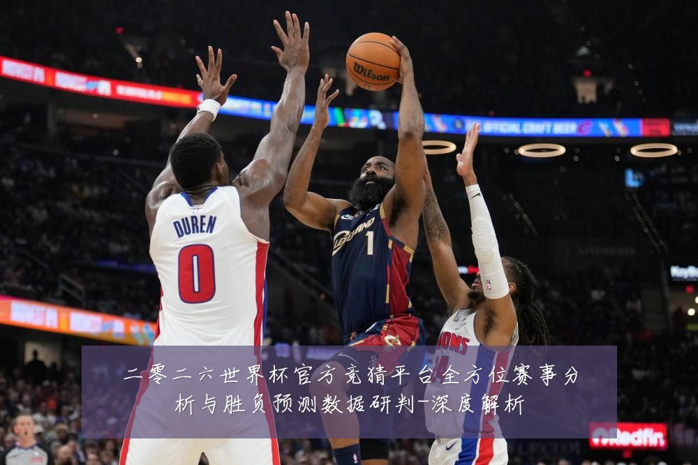 二零二六世界杯官方竞猜平台全方位赛事分析与胜负预测数据研判-深度解析